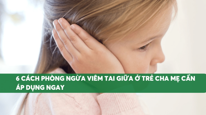 6 cách phòng ngừa viêm tai giữa ở trẻ cha mẹ cần áp dụng ngay