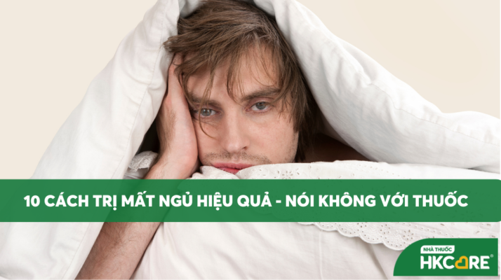 10 cách trị mất ngủ tại nhà hiệu quả, không cần dùng thuốc