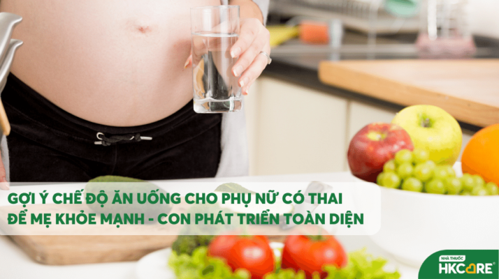 Gợi ý chế độ ăn uống cho phụ nữ có thai để mẹ khỏe – con khôn