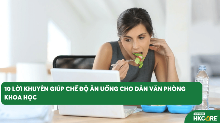 10 lời khuyên giúp chế độ ăn uống cho nhân viên văn phòng khoa học, tốt cho sức khỏe