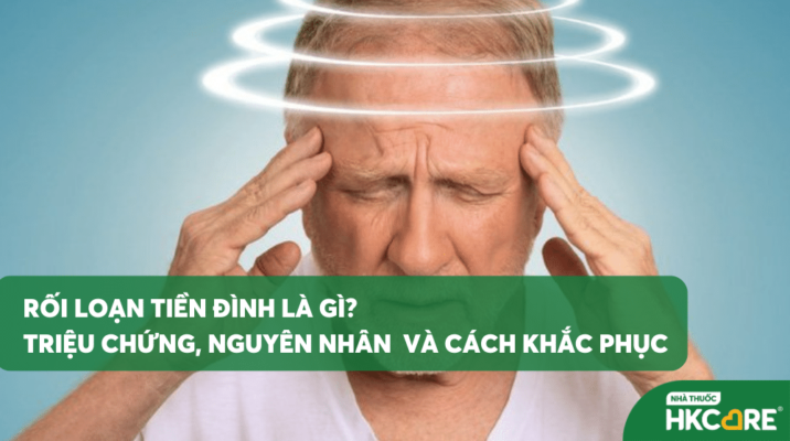 Rối loạn tiền đình là gì?  Cách khắc phục bệnh hiệu quả